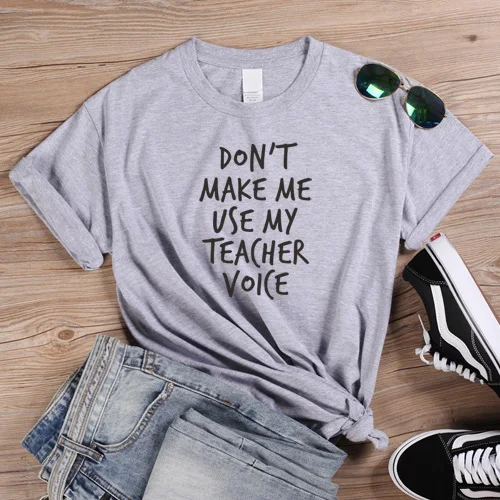 Light Grey-B Женская Повседневная футболка, футболка с надписью «Don't Make Me use My Teacher Voice», футболки с забавными надписями для девушек, футболки с надписями, базовая футболка - Цвет: Light Grey-B