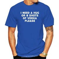 new i need a hug or 8 shots of vodka please t shirt novelty adult t shirts white basic solid 2021 short sleeve hiphop