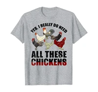 yes i really do need all these chickens funny farmers gift t shirt