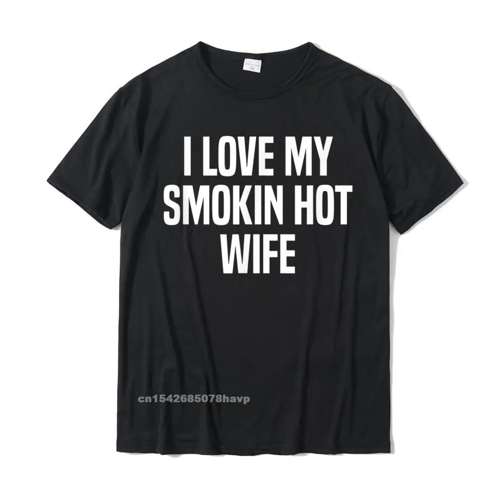 

Mens I Love My Smokin Hot Wife Funny Husband Valentines Day T-Shirt Mens Cheap Normal Tops Shirts Cotton Top T-Shirts Custom