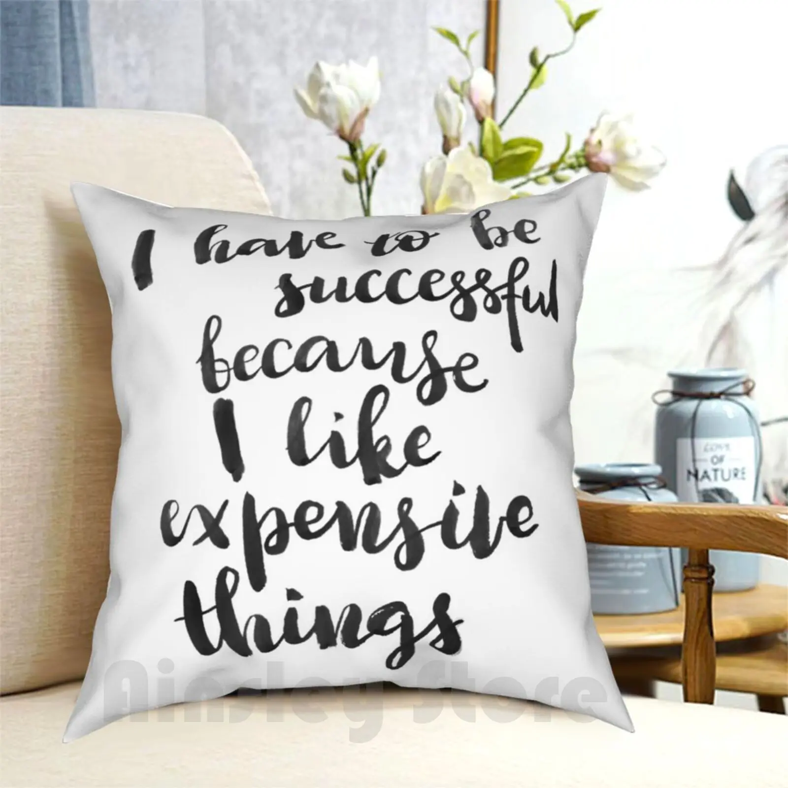 

I Have To Be Successful Because I Like Expensive Things Pillow Case Printed Home Soft Throw Pillow Quote She Believe Do
