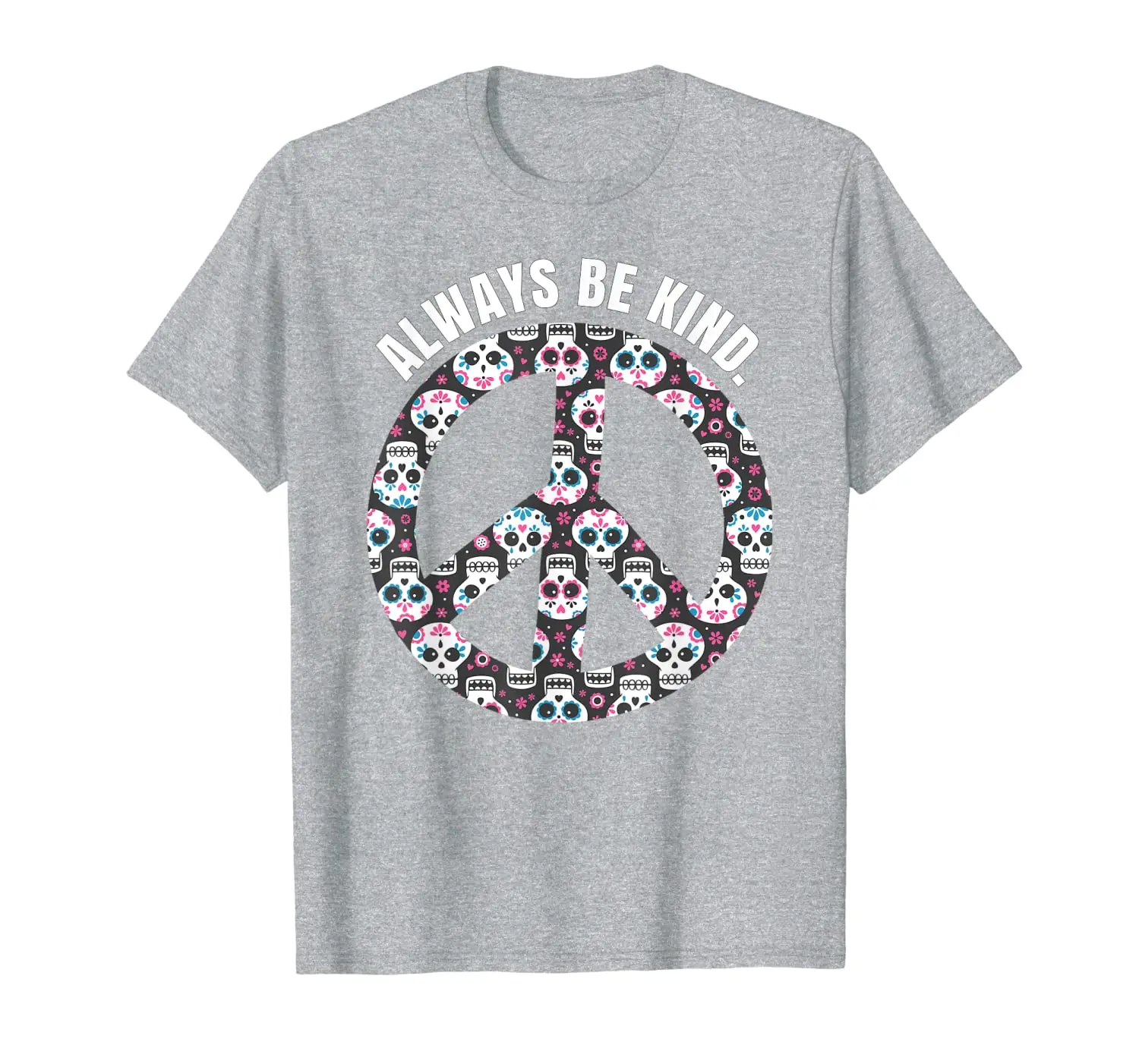 

ALWAYS BE KIND SUGAR SKULLS PEACE SIGN KINDNESS T-Shirt