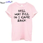 Новая женская футболка с надписью HELL WAS FULL, футболка с надписью Итак я вернулась, женская футболка, хлопковая Повседневная забавная футболка для женщин, топ для девушек, хипстерская футболка, 5 цветов