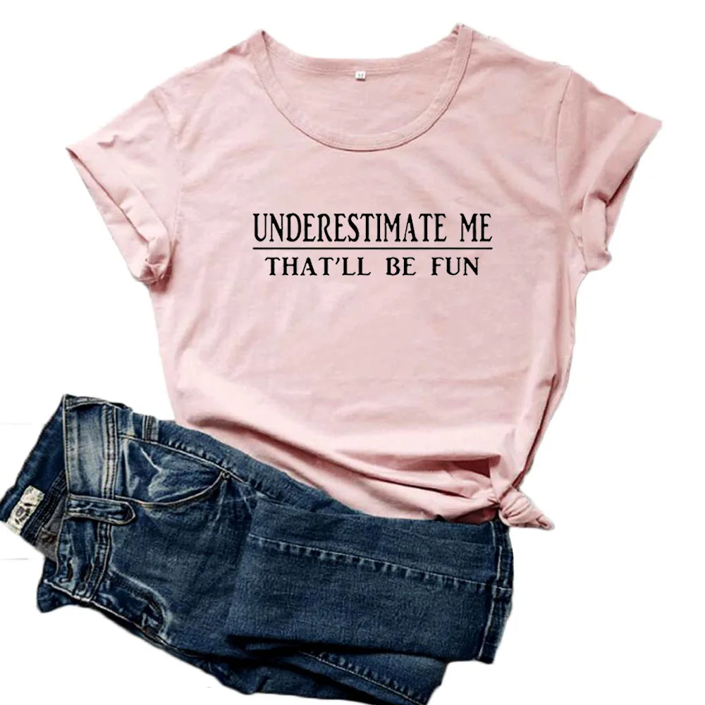

Underestimate Me That'll Be Fun T Shirt Women Letter Print Short Sleeve Funny Tshirt Women Cotton Tee Shirt Femme