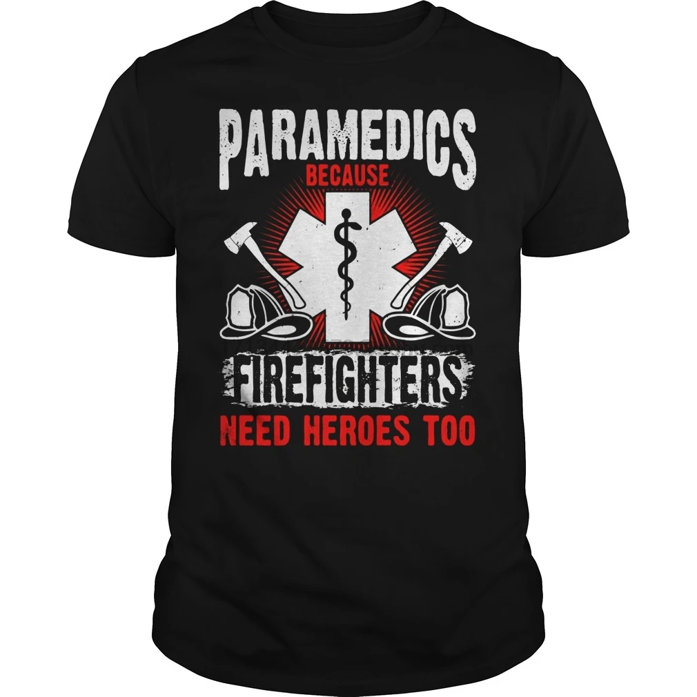 

Men t shirt Short sleeve Paramedic Because Firefighters Need Heroes Too T-Shirt cool Women t-shirt tee tops