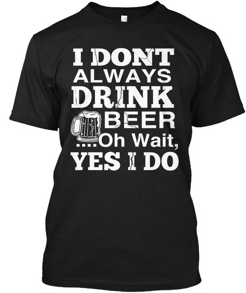 

Printed I Dont Always Drink Beer - Don't Oh Wait Yes Do Standard Unisex T-shirt