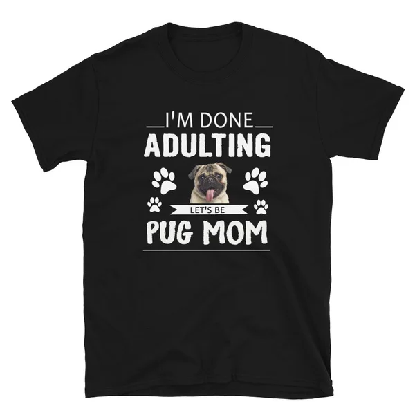 

I'm done adulting pug mom T-shirt