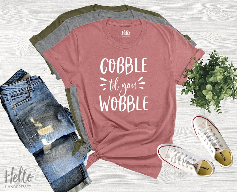 

Gobble Til You Wobble Shirt, Funny Thanksgiving, Thanksgiving Shirt, Turkey Shirt, Feast Mode, Fall Shirt, Happy