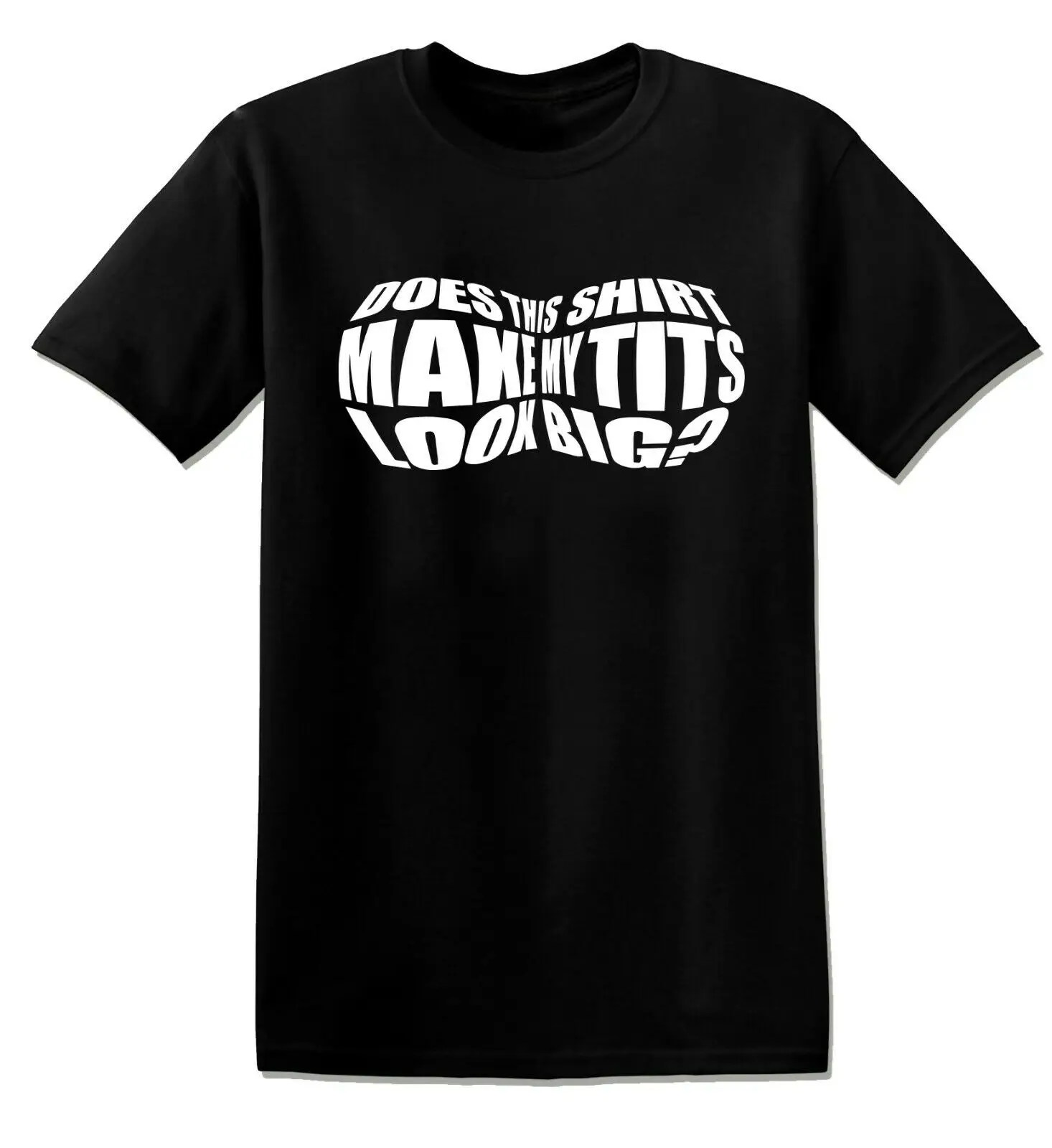 

DOES THIS SHIRT MAKE MY TITS LOOK BIG FUNNY UNISEX T-SHIRT