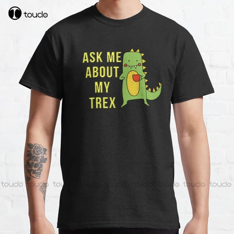 

New Ask Me About My Trex 4 Classic T-Shirt Cotton Tee Shirt S-5Xl