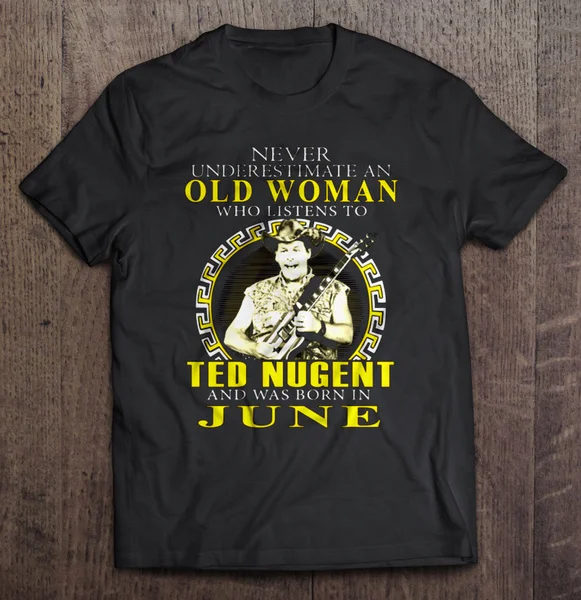 

Never underestimate an Old Woman who listen to Ted Nugent and was born in June - T-shirts