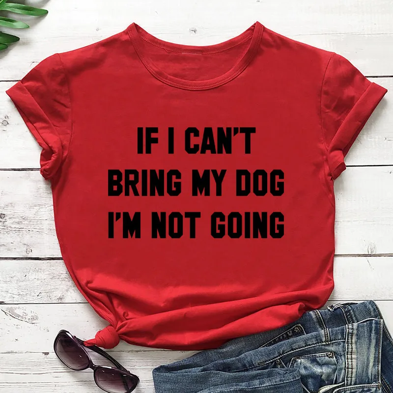 Футболка с надписью IF I't BRING MY DOG I'M NOT GOING, забавные повседневные футболки с круглым вырезом, подарок для влюбленных, хлопок, топы в подарок для влюбленных - Цвет: red tee black text