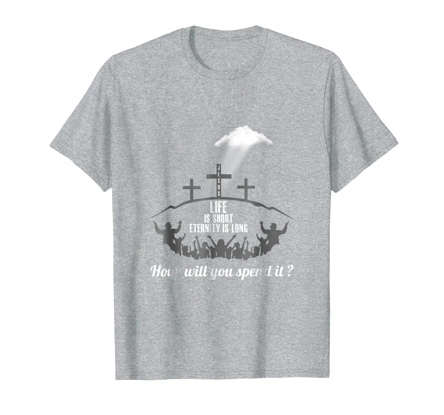 

Life is Short Eternity Long Where Will You Spend It T-shirt