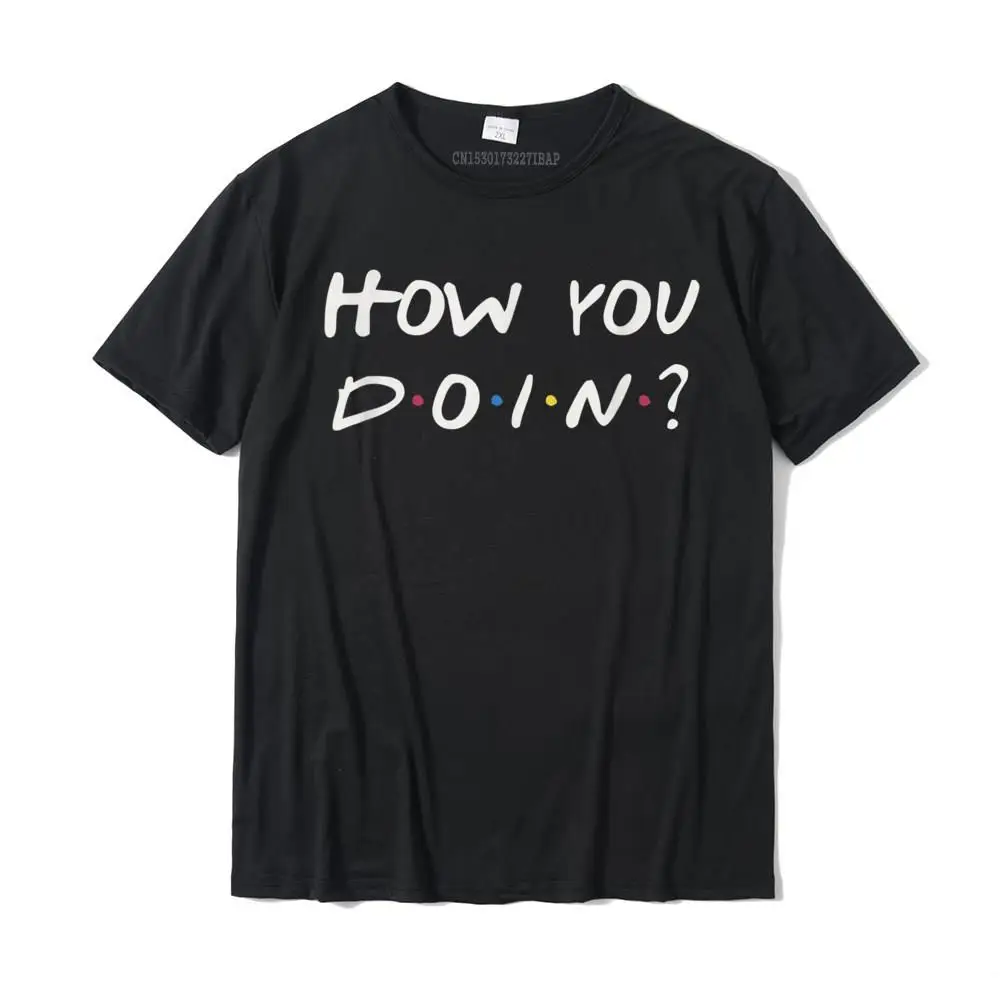 How You Doin Funny Flirting Quote Hilarious T-Shirt Top T-Shirts Tops Shirt High Quality Cotton Christmas 3D Printed Man