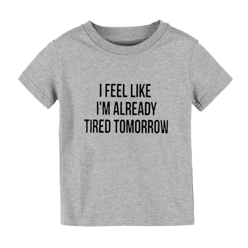 Детская футболка с принтом I feel like i'm Always tomorrow рубашка для мальчиков и девочек