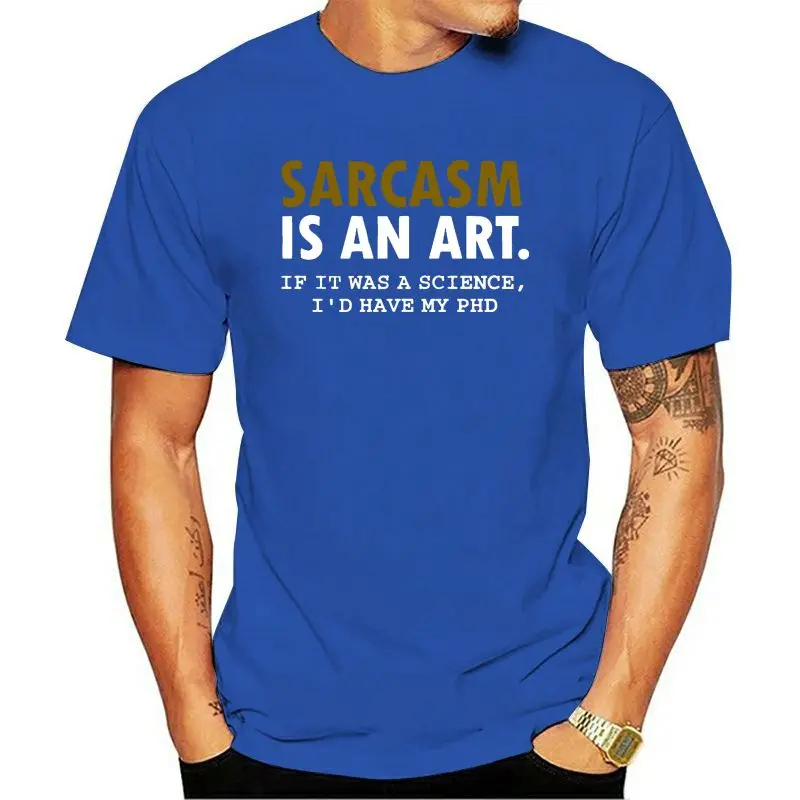 

Pride T Shirt Men Unisex Fashion Enfants Men T Shirt Sarcasm Is An Art If It Was A Science I'd Have My Phd Women T-shirt Man