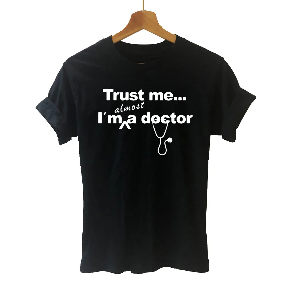 Trust Me I'm Almost A Doctor футболка Летняя женская хлопковая с коротким рукавом топы To Be