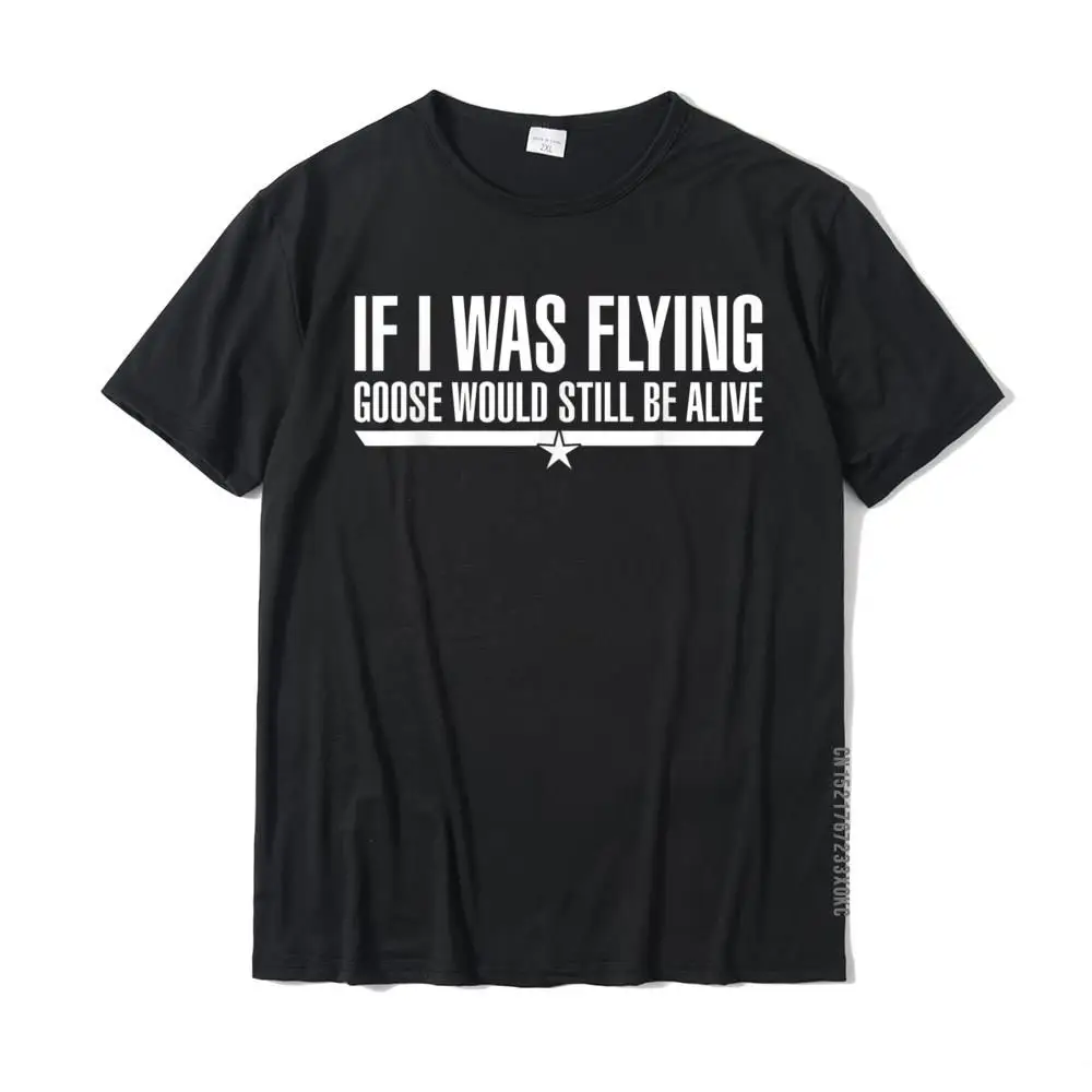 

If I Was Flying Goose Would Still Be Alive T-Shirt Funky Man Tshirts Printed Tops Shirts Cotton Design