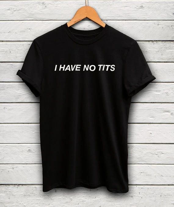 

Tshirts Boobs Tees Summer Style Tops T-shirt Pullover Fashion Clothes I Have No Tits T Shirt Tumblr Shirts Women Top