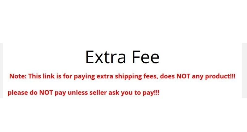

Link for extra shipping fees, does NOT include any product!!! Do NOT pay unless seller ask you to pay!!!