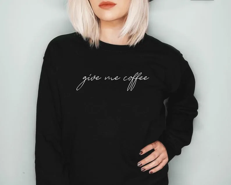 

Stay True New Arrival Give Me Coffee Sweatshirt Coffee Lover Jumper Long Sleeved Fashion Outfit Funny Slogan Tops Drop Ship