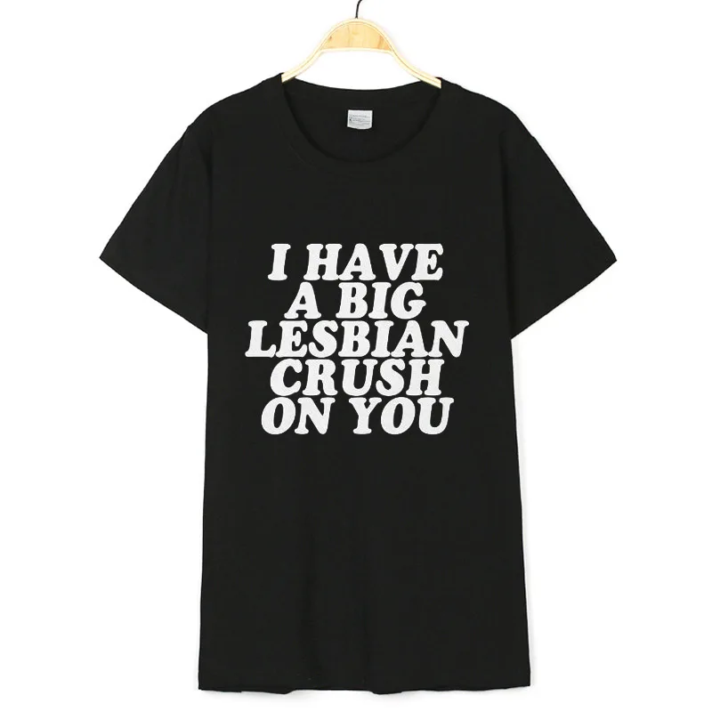 Dropshopping 2019 женская футболка с надписью I Have A Big lesbies Crush On You хлопковая Повседневная