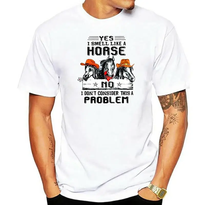 

I Smell Like A Horse I Dont Consider This A Problem Men T-Shirt Cotton S-6XL