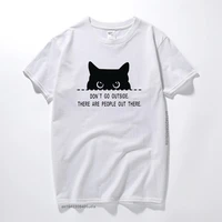 dont go outside there are people out there funny cat tee mens cotton t shirt new cool streetwear camisetas unisex t shirts
