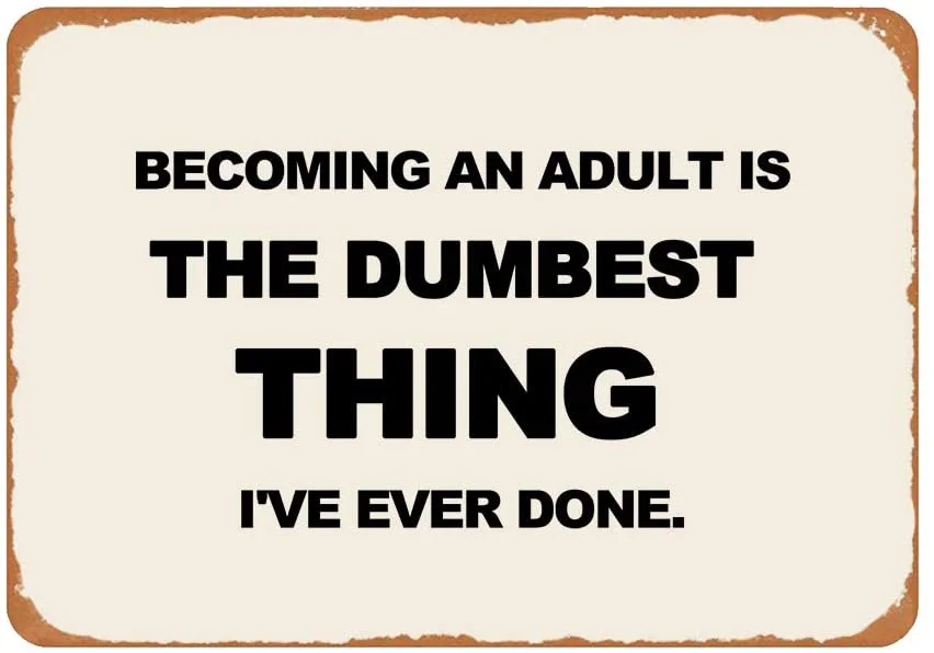 

TattyaKoushi Metal Tin Sign, Becoming an Adult is The Dumbest Thing I Have Ever Done Vintage Look Metal Sign