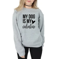 my dog is my valentine sweatshirt women fashion pure cotton warmer funny slogan quote tumblr pullovers heart holiday tops l143