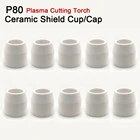 10 шт. P80 керамическая крышкакрышка инверторный воздушно-плазменный резак режущий станок пистолет расходные материалы запасные части