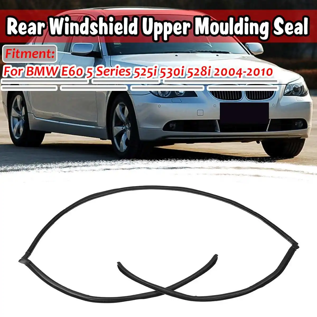 

Car Rear Windshield Upper Moulding Seal Strip For BMW E39 525i 528i 530i 540i E46 325i 330i 328i E60 525i 530i 528i E90 328i