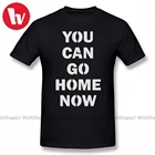 You Can Go Home Now футболка You Can Go Home футболки с буквенным принтом Повседневная футболка мужская футболка с графическим принтом размера плюс 4XL 5XL
