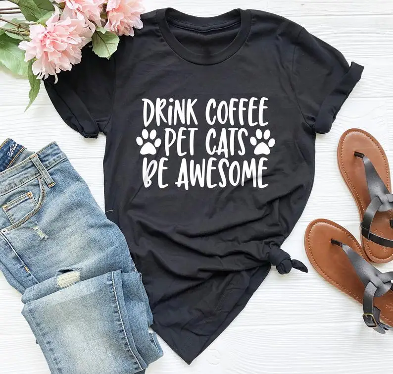 

Drink Coffee Pet Cats Be Awesome Letters Women Tshirt Summer Casual Funny T Shirt for Lady Yong Girl Top Tee Pet Lover Gift