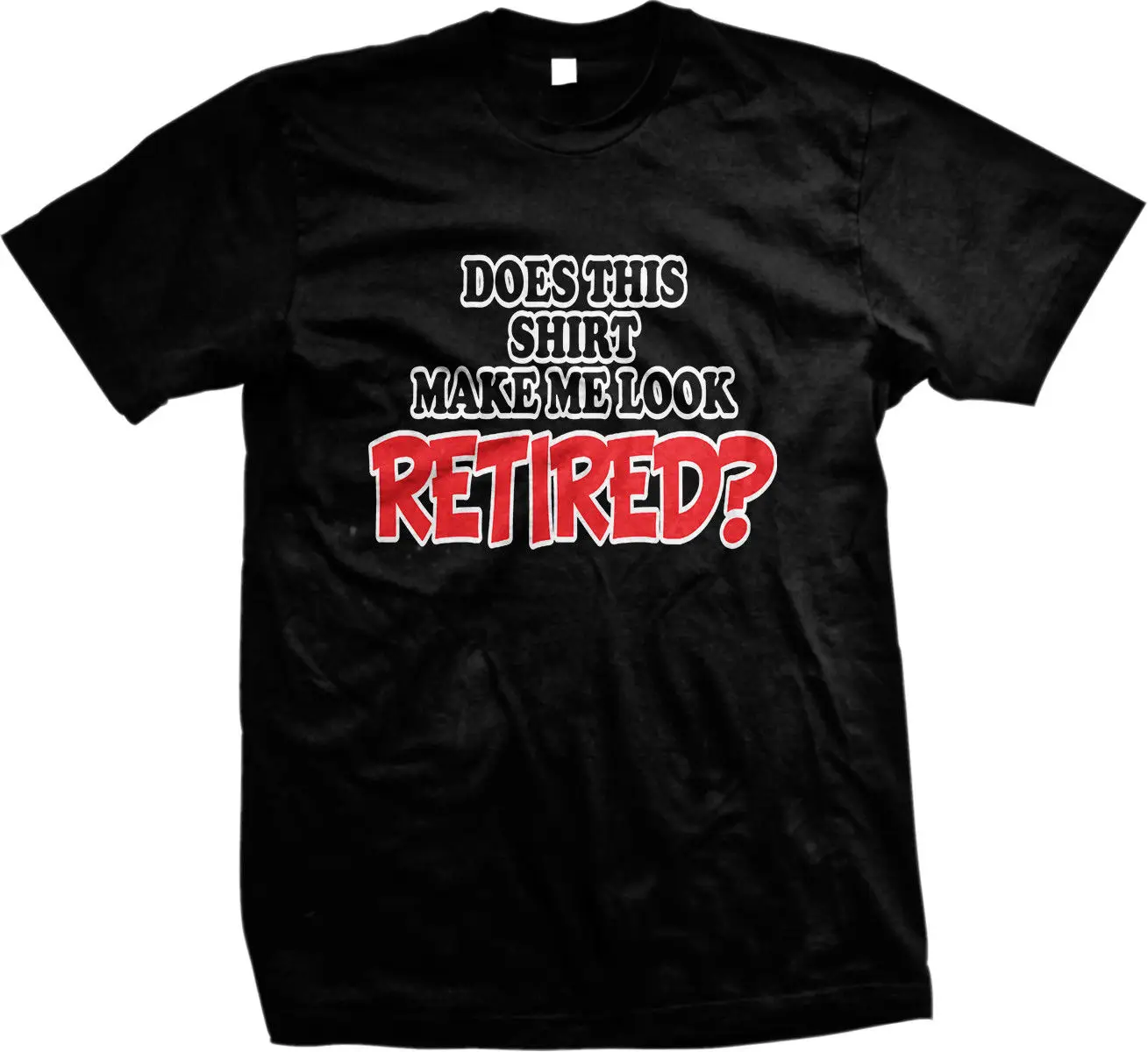 

Does This Shirt Make Me Look Retired Retirement Humor Funny Joke Mens T-shirt