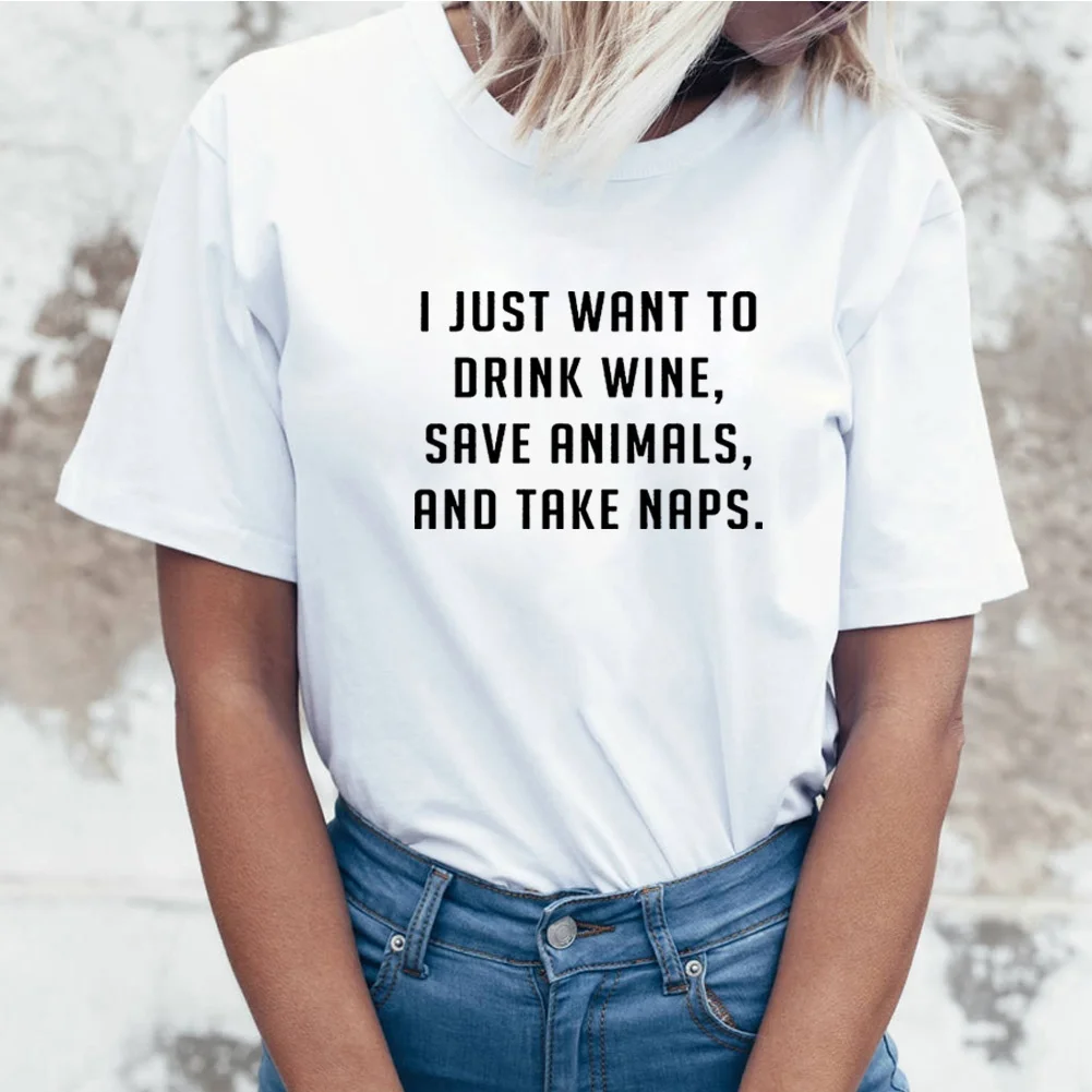 

I Just Want Drink Wine Funny T Shirt Women Short Sleeve Printed Tee Shirt Femme White Cotton Tshirt Women O-neck Camisas Mujer