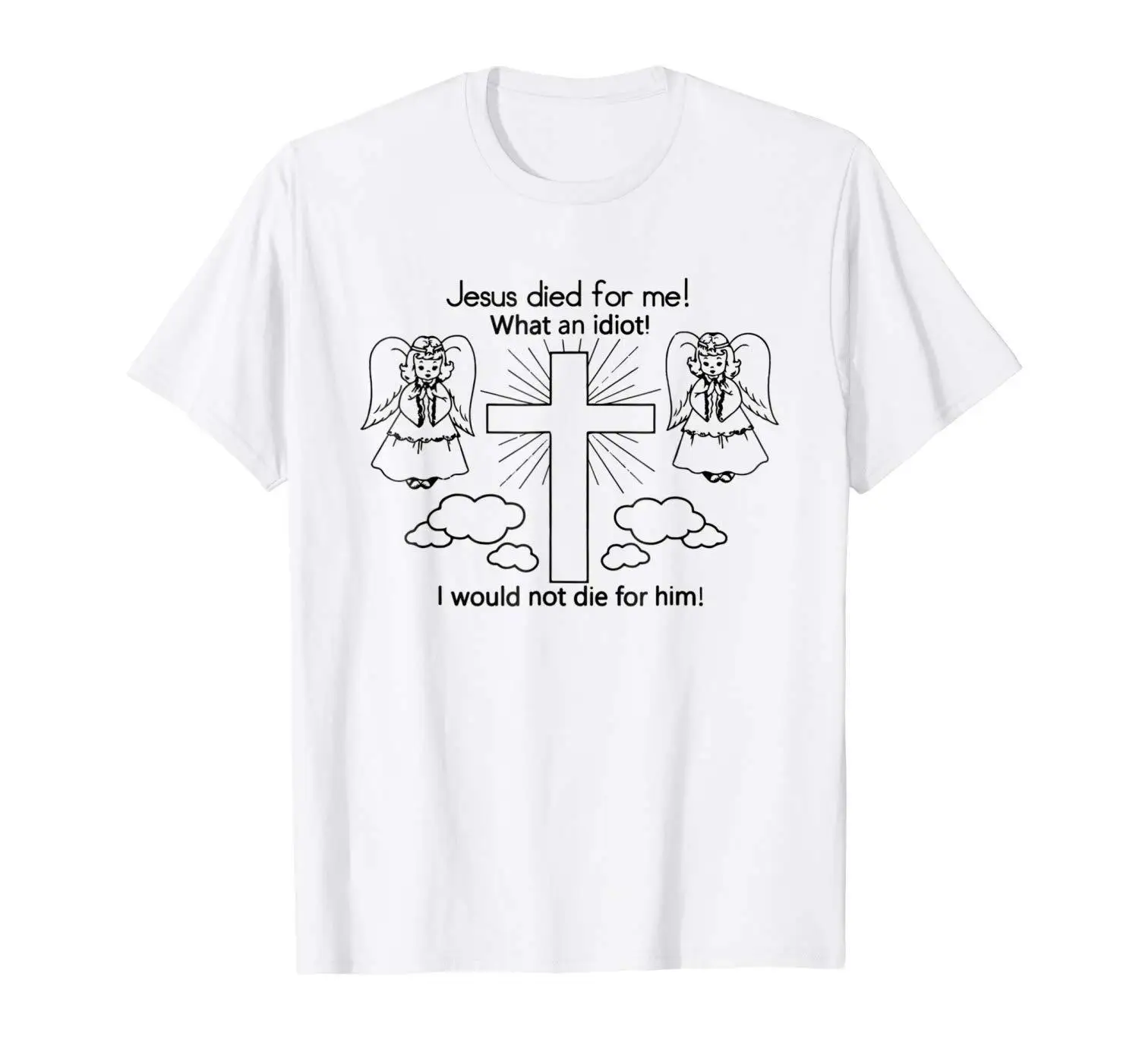 

Jesus Died For Me, I Would not Die for Him White T-shirt Cartoon t shirt men Unisex New Fashion tshirt free shipping funny tops
