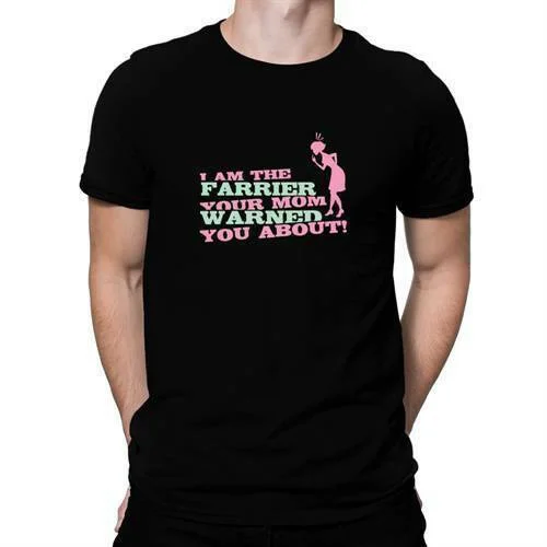 

I am the Farrier your mom warned you about! T-shirt