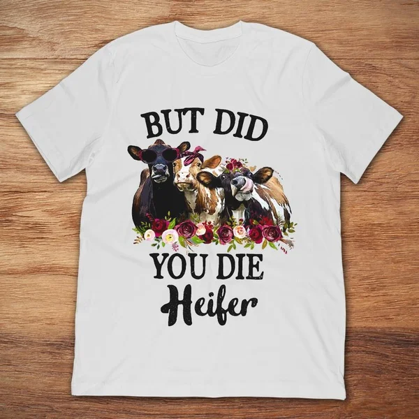 

But Did Your Die Heifer Unisex T-Shirt size