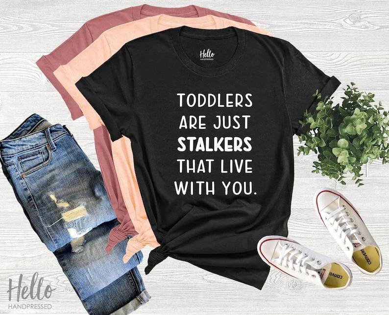 Toddlers Are Just Stalkers That Live With You Shirt, Toddler Mom Shirt, Funny Mom Shirt, Mom Shirt, Mom Life T-Shirt,