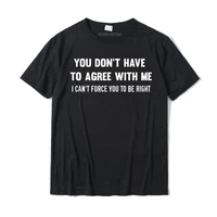 you dont have to agree with me cant force you to be right t shirt cotton mens t shirt print tops t shirt oversized printed on