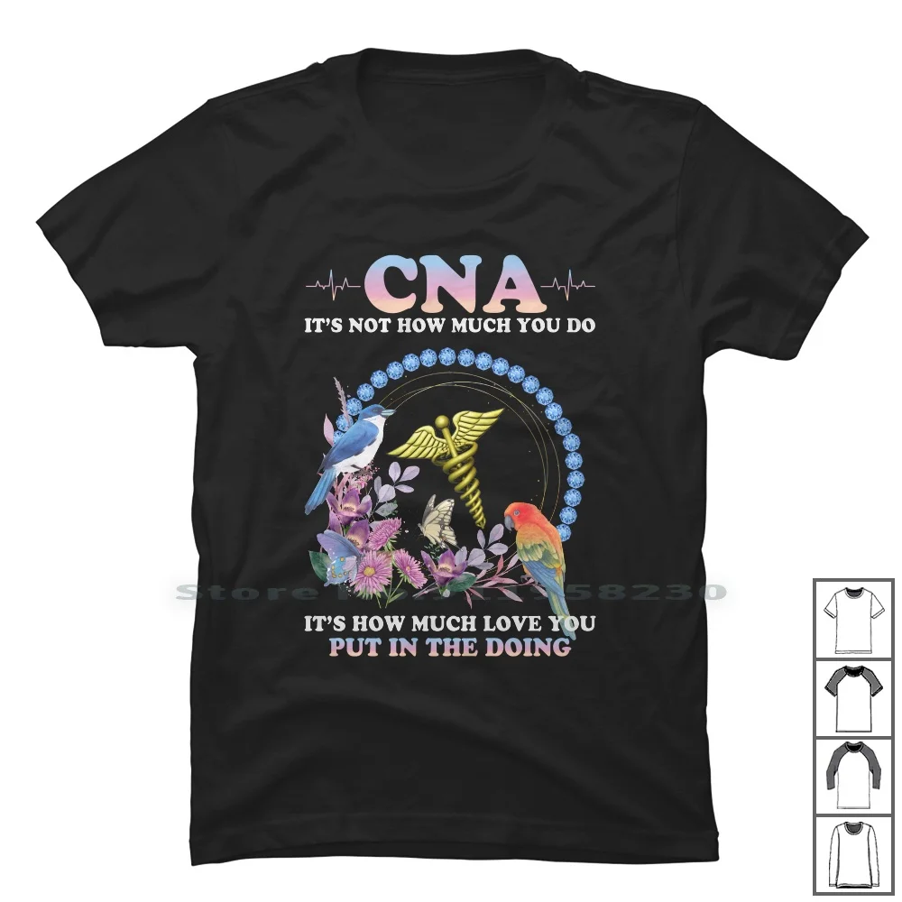 

Cna It's Not Hoe Much You Do It's How Much Love You Put In The Doing T Shirt 100% Cotton Love You Do It Love You No Do Love