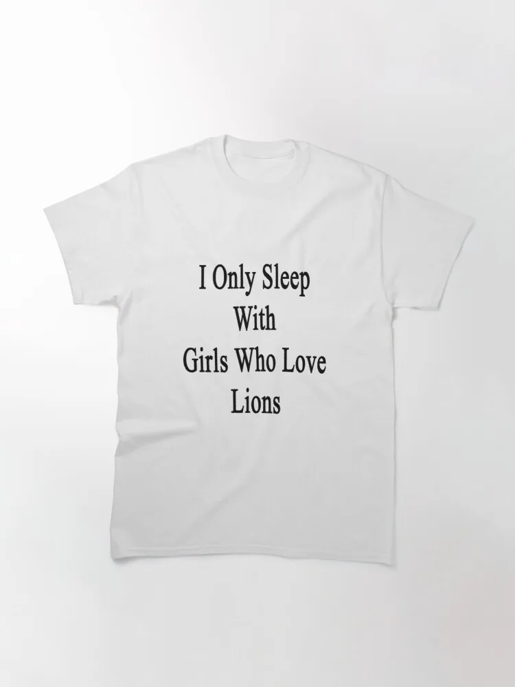 

I Only Sleep With Girls Who Love Lions Classic T-Shirt