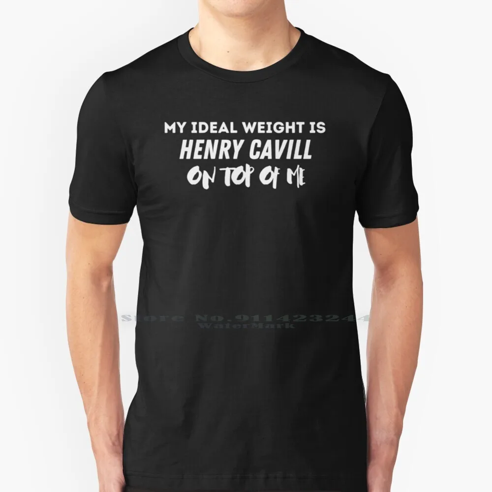 

My Ideal Weight Is Henry Cavill On Top Of Me. T Shirt 100% Pure Cotton Henry Cavill Cavill Ideal Weight Funny Girly Girls For