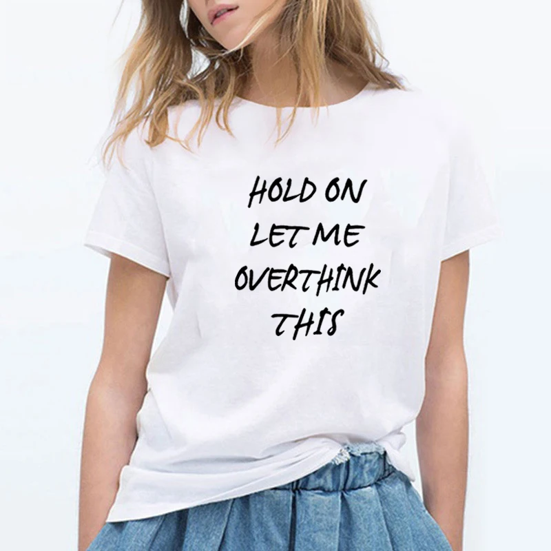 

Hold on Let Me Overthink This Printed Short Sleeve Cotton T Shirt Women O-neck White Loose Tee Shirt Femme Casual T-shirt Women