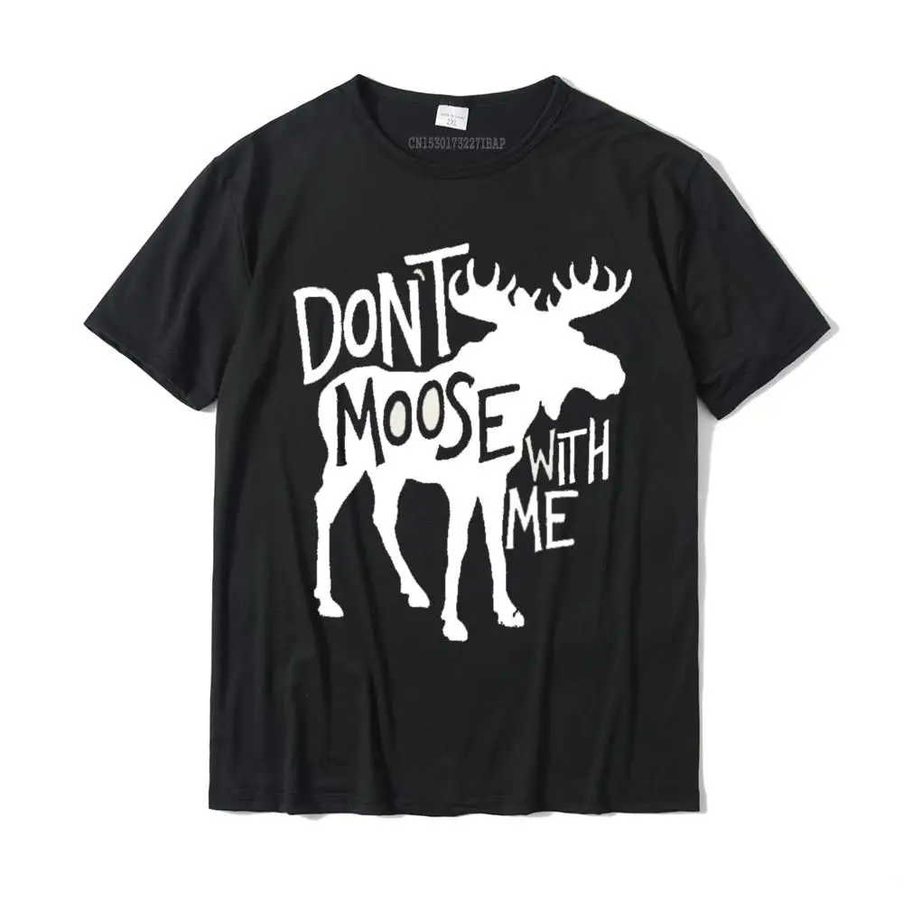 

Don't Moose With Me Tee -Cute Moose Funny Design Moose Gifts Tees Funky Youth Top T-Shirts Cotton Tops Shirt Casual