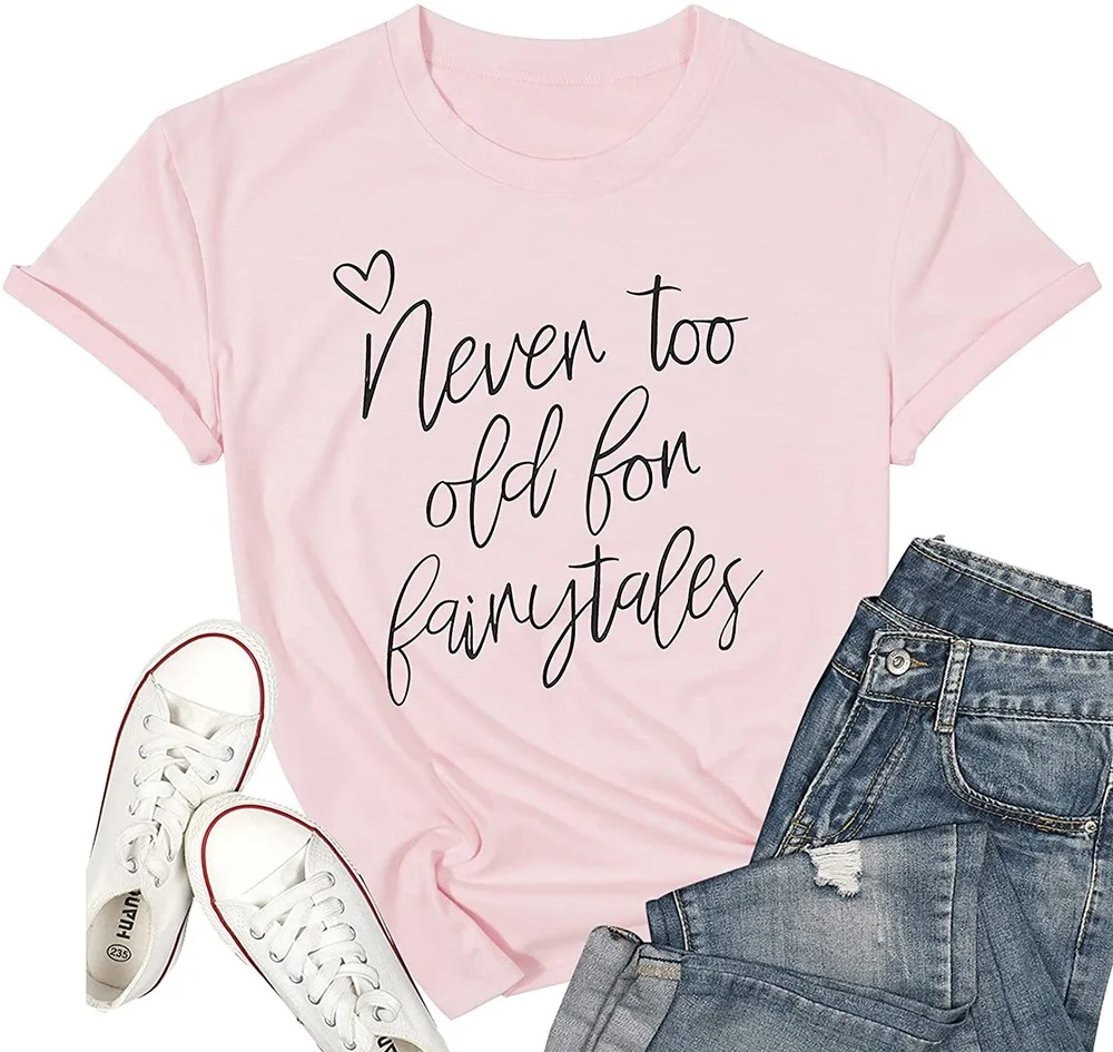 

Women Kawaii Summer Tops Never Too Old for Fairytales T-Shirt Women Cute Funny Graphic Shirt Short Sleeve Princess Tees Shirt