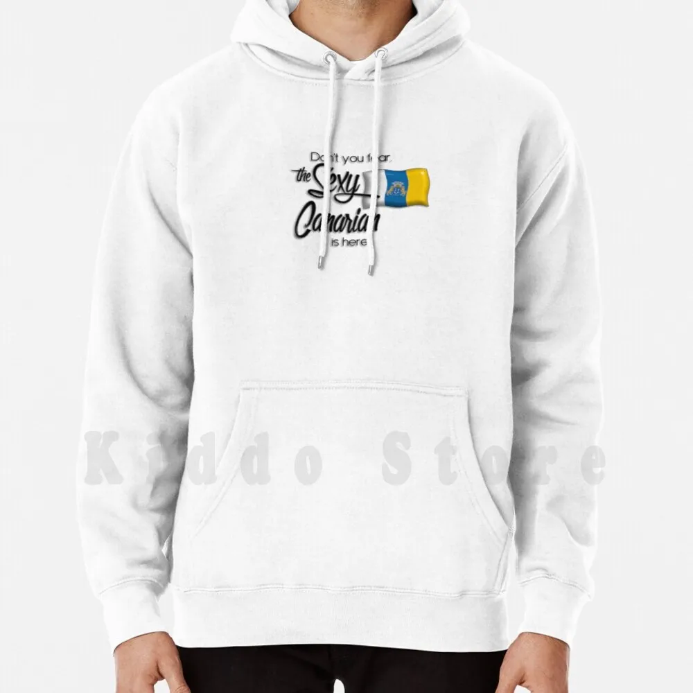 

Don't You Fear , The Sexy Canarian Is Here! Hoodies Long Sleeve Canary Islands Gran Canaria Tenerife Lanzarote La