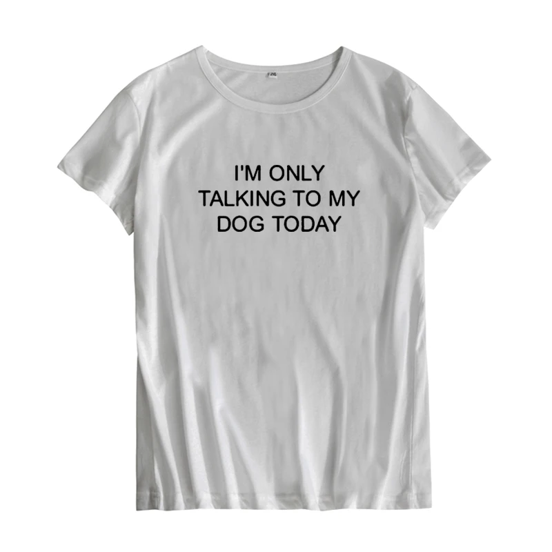 Женская забавная фраза футболки I'm Only Talking To My Dog Today футболка с буквами женские