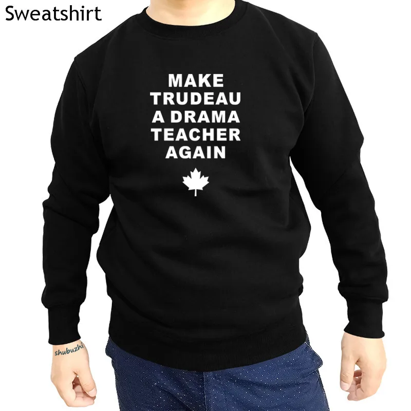 

Make Trudeau A Drama Teacher Again Popular Tagless hoodies black cotton sweatshirt autumn fashion tops sbz1119